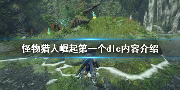 《怪物猎人崛起》第一个dlc有什么 第一个dlc内容介绍