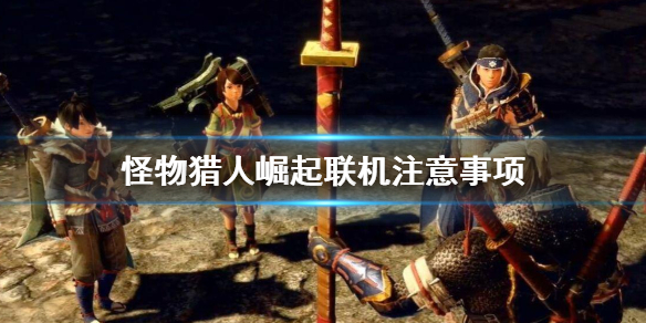 《怪物猎人崛起》联机要注意什么 联机注意事项