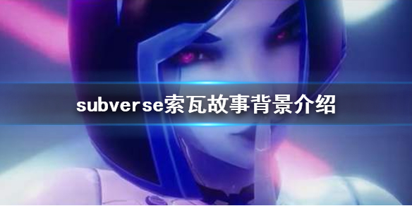 《subverse》索瓦是什么人 索瓦故事背景介绍