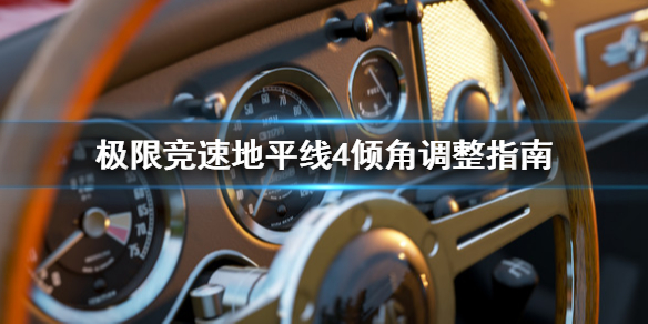 《极限竞速地平线4》倾角是什么 倾角调整指南