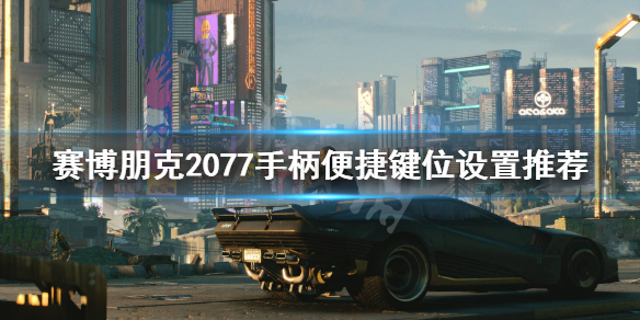 《赛博朋克2077》手柄按键怎么设置？手柄便捷键位设置推荐