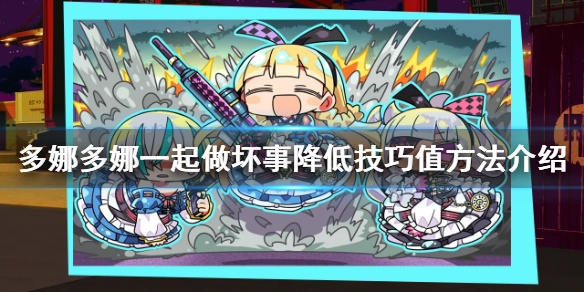 《多娜多娜一起做坏事吧》怎么降低人才技巧值 降低技巧值方法介绍