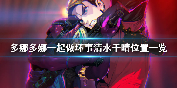 《多娜多娜一起做坏事吧》清水千晴在哪 清水千晴位置一览