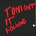 Tonight it Follows