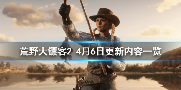 《荒野大镖客2》4月6日更新了什么 4月6日更新内容一览