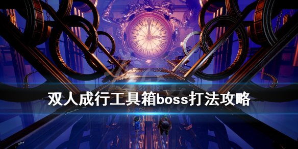 《双人成行》工具箱怎么过？工具箱boss打法攻略
