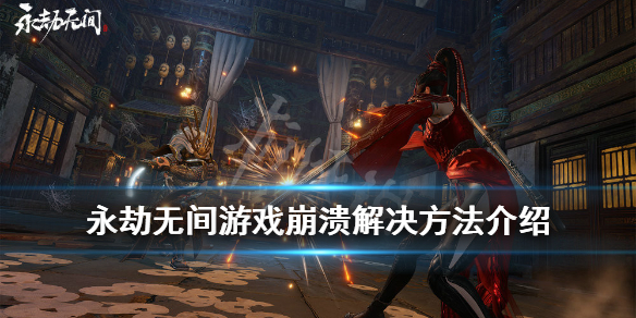 《永劫无间》游戏崩溃怎么办？游戏崩溃解决方法介绍