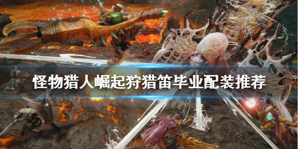 《怪物猎人崛起》狩猎笛毕业装备怎么选？狩猎笛毕业配装推荐