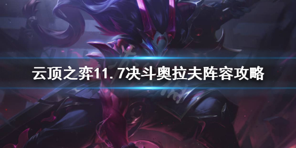 《云顶之弈》11.7决斗奥拉夫怎么玩？11.7决斗奥拉夫阵容攻略