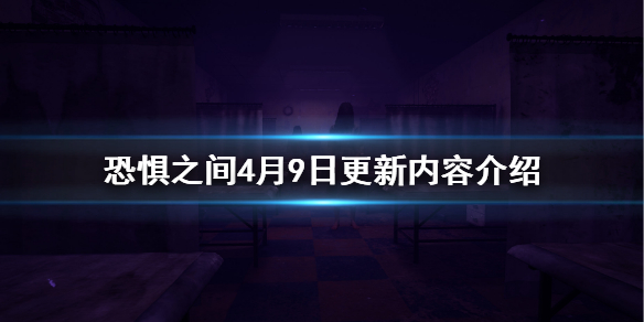 《恐惧之间》4月9日更新了什么 4月9日更新内容介绍