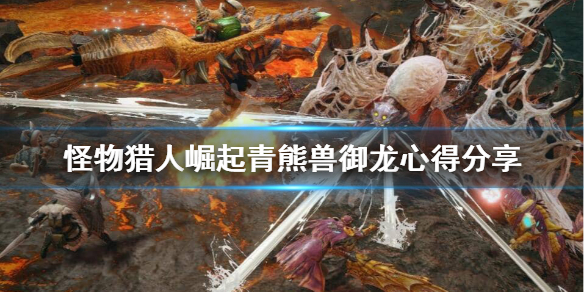 《怪物猎人崛起》青熊兽怎么攻击？青熊兽御龙心得分享