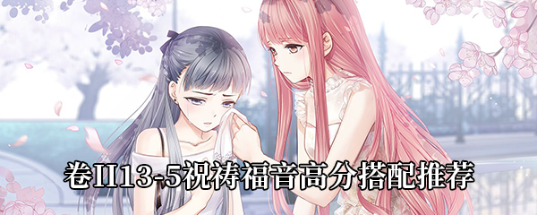 奇迹暖暖卷II13-5祝祷福音高分搭配推荐
