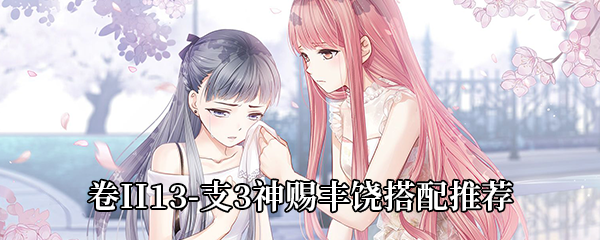 奇迹暖暖卷II13-支3神赐丰饶高分搭配推荐
