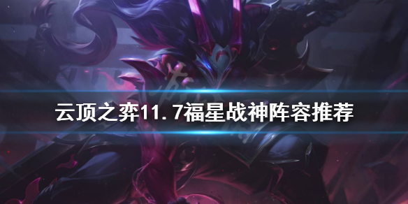 《云顶之弈》11.7福星战神怎么玩？11.7福星战神阵容推荐
