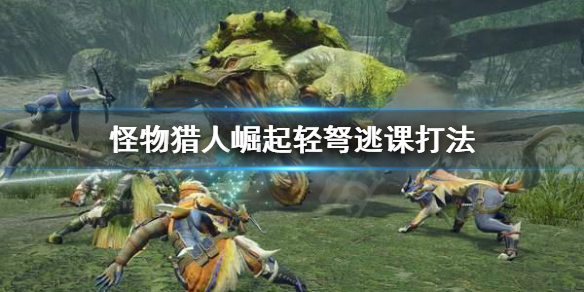 《怪物猎人崛起》轻弩怎么逃课 轻弩逃课打法