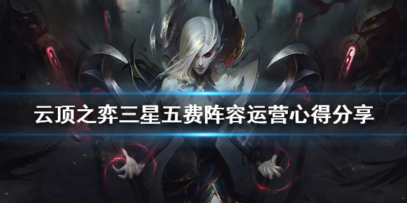 《云顶之弈》三星五费阵容怎么运营 三星五费阵容运营心得分享