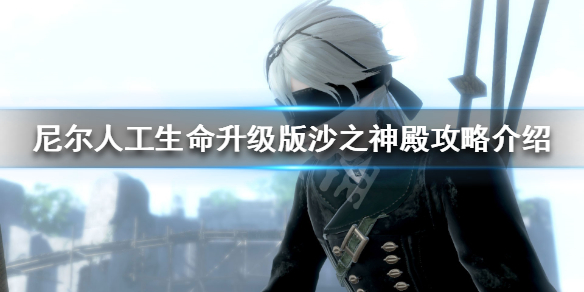 《尼尔人工生命升级版》沙之神殿怎么过 沙之神殿攻略介绍