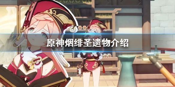 《原神》烟绯圣遗物是什么 烟绯圣遗物介绍