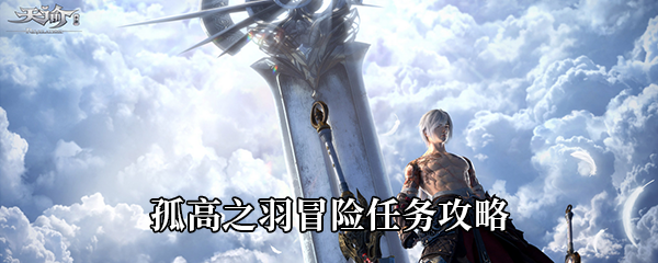 天谕手游孤高之羽冒险任务攻略