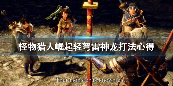 《怪物猎人崛起》轻弩打雷神龙怎么控制方向 轻弩雷神龙打法心得