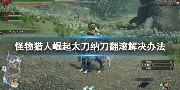 《怪物猎人崛起》太刀纳刀翻滚怎么办 太刀纳刀翻滚解决办法