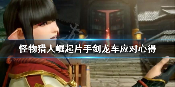 《怪物猎人崛起》片手剑怎么应对龙车 片手剑龙车应对心得