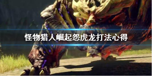 《怪物猎人崛起》怨虎龙怎么躲 怨虎龙打法心得