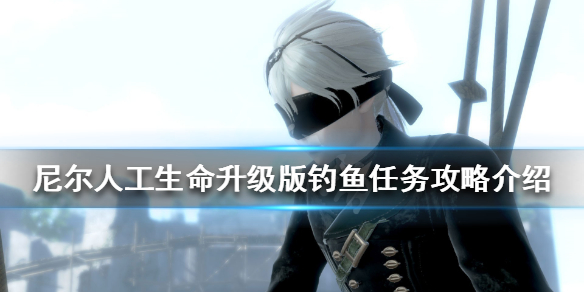 《尼尔人工生命升级版》钓鱼任务怎么做 钓鱼任务攻略介绍