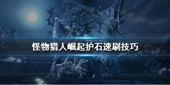 《怪物猎人崛起》怎么刷护石 护石速刷技巧