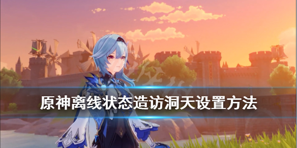 《原神》尘歌壶洞天怎么助力好友？离线状态造访洞天设置方法