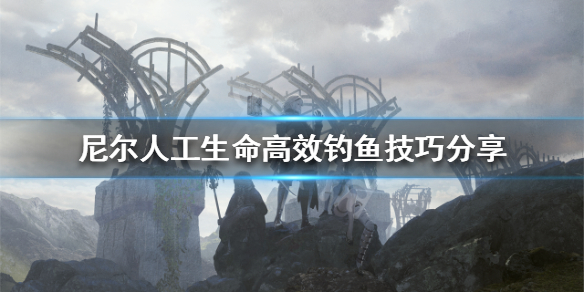 《尼尔人工生命升级版》怎么高效钓鱼 高效钓鱼技巧分享