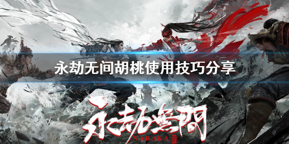 《永劫无间》 胡桃怎么操作 胡桃使用技巧分享