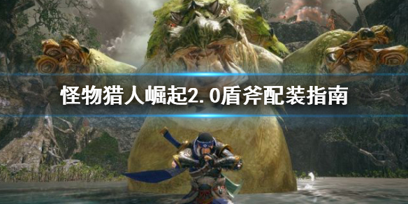 《怪物猎人崛起》2.0盾斧怎么配装 2.0盾斧配装指南