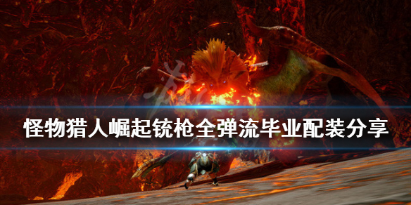 《怪物猎人崛起》铳枪全弹流毕业配装分享 铳枪全弹流怎么配装？