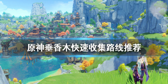 《原神》垂香木怎么快速收集 垂香木快速收集路线推荐