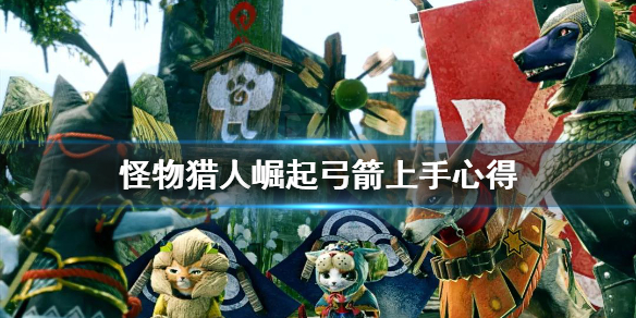 《怪物猎人崛起》弓箭怎么上手 弓箭上手心得