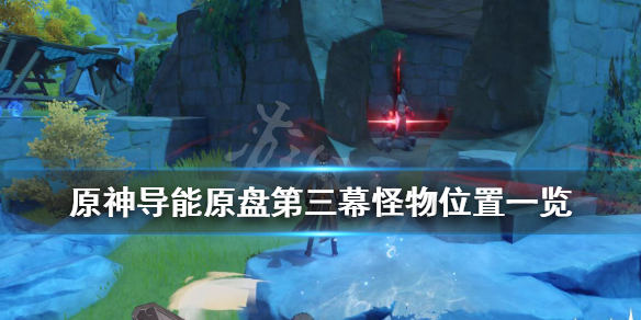 《原神》导能原盘第三幕怪物在哪？导能原盘第三幕怪物位置一览