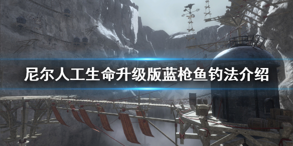 《尼尔人工生命升级版》蓝枪鱼怎么钓 蓝枪鱼钓法介绍