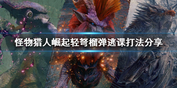 《怪物猎人崛起》榴弹逃课用什么好？轻弩榴弹逃课打法分享