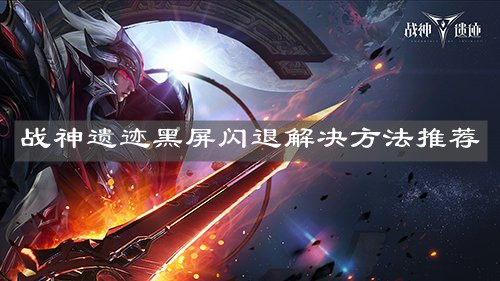 《战神遗迹》黑屏闪退解决方法推荐