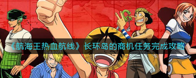 《航海王热血航线》长环岛的商机任务完成方法