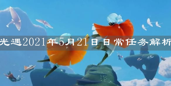 《光遇》2021年5月21日日常任务解析