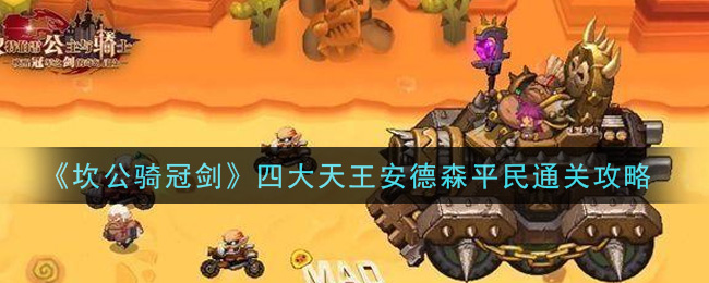 《坎公骑冠剑》四大天王安德森平民通关方法 《坎公骑冠剑》四大天王安德森平民通关方法