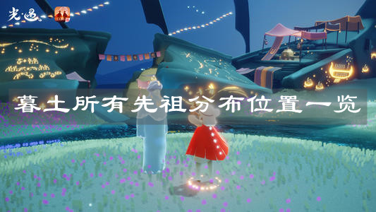 《光遇》暮土所有先祖分布位置一览