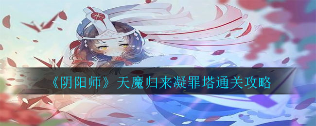 《阴阳师》天魔归来凝罪塔通关技巧