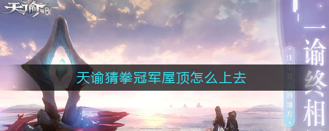 《天谕》猜拳冠军上屋顶方法