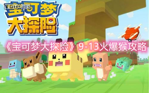 《宝可梦大探险》9-13火爆猴攻略