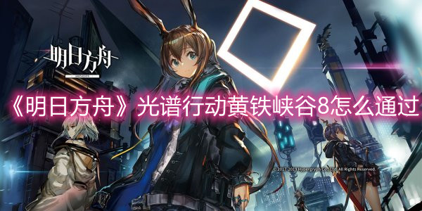 《明日方舟》光谱行动黄铁峡谷8怎么通过