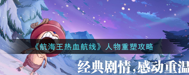 《航海王热血航线》人物重塑技巧 《航海王热血航线》人物重塑技巧