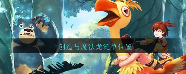 《创造与魔法》龙涎草位置分布介绍 《创造与魔法》龙涎草位置分布介绍